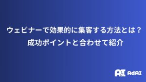 ウェビナーで効果的に集客する方法とは？成功ポイントと合わせて紹介