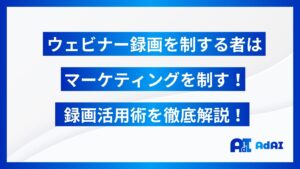  ウェビナー録画を制する者は、マーケティングを制す！録画活用術を徹底解説！