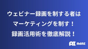  ウェビナー録画を制する者は、マーケティングを制す！録画活用術を徹底解説！