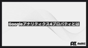 Googleアナリティクス4プロパティとは